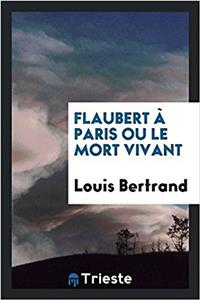 Flaubert À Paris Ou Le Mort Vivant