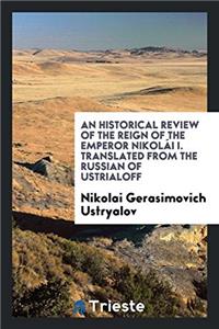 An Historical Review of the Reign of the Emperor Nikolï¿½I I. Translated from the Russian of Ustrialoff