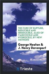 Cure of Rupture, Reducible and Irreducible, Also of Varicocele and Hydrocele, by New Methods