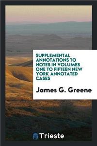 Supplemental Annotations to Notes in Volumes One to Fifteen New York Annotated Cases