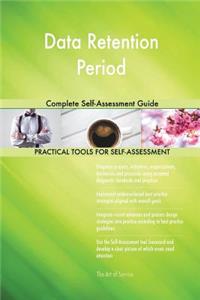 Data Retention Period Complete Self-Assessment Guide
