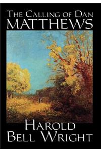 The Calling of Dan Matthews by Harold Bell Wright, Fiction, Classics, Literary