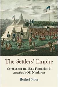 The Settlers' Empire: Colonialism and State Formation in America's Old Northwest