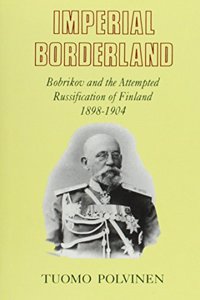 Imperial Borderland: Bobrikov and the Attempted Russification of Finland, 1898-1904