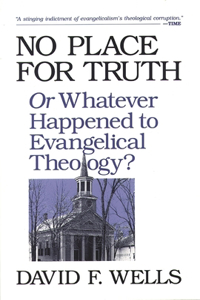 No place for truth: Or Whatever Happened to Evangelical Theology?