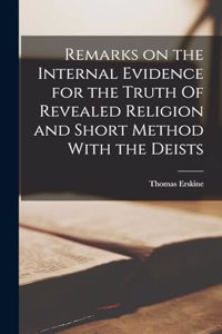 Remarks on the Internal Evidence for the Truth Of Revealed Religion and Short Method With the Deists