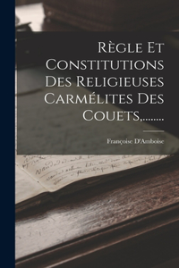 Règle Et Constitutions Des Religieuses Carmélites Des Couets, ........