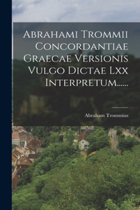 Abrahami Trommii Concordantiae Graecae Versionis Vulgo Dictae Lxx Interpretum......