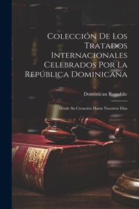 Colección De Los Tratados Internacionales Celebrados Por La República Dominicana