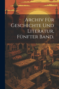 Archiv Für Geschichte und Literatur, Fünfter Band.