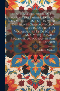 Les voyages de Sindebad le marin. Texte arabe, extrait des Mille et une nuits muni des signes grammaticaux, accompagné d'un vocabulaire et de notes analytiques par L. Machuel. Autographie par H. Lacoux