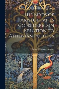 Birds of Aristophanes Considered in Relation to Athenian Politics