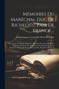 Mémoires Du Maréchal Duc De Richelieu, Pair De France ...