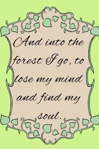 And Into The Forest, I Go, To Lose My Mind And Find My Soul