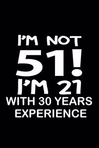 I'm not 51. I'm 21 with 30 years experience.