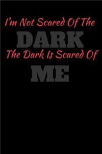 I'm Not Scared Of The Dark The Dark Is Scared Of Me