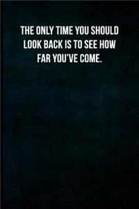 The only time you should look back is to see how far you've come.