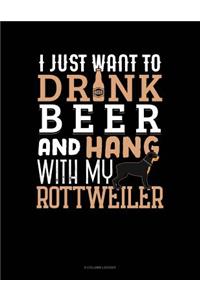 I Just Want To Drink Beer & Hang With My Rottweiler