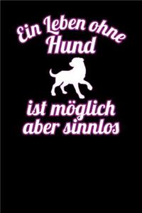 Ein Leben ohne Hund ist möglich aber sinnlos