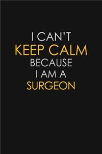 I Can't Keep Calm Because I Am A Surgeon