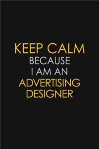 Keep Calm Because I Am An Advertising Designer