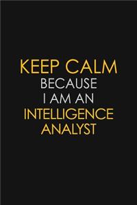 Keep Calm Because I am An Intelligence Analyst