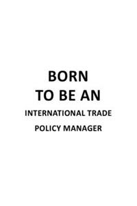 Born To Be An International Trade Policy Manager