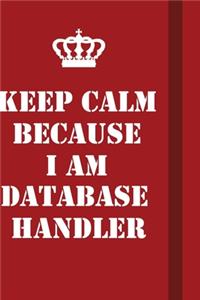 Keep Calm Because I Am Database Handler