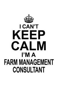 I Can't Keep Calm I'm A Farm Management Consultant