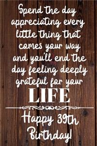Spend the day appreciating every little thing Happy 39th Birthday