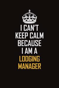 I Can't Keep Calm Because I Am A Lodging Manager