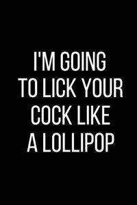 I'm Going To Lick Your Cock Like A Lollipop