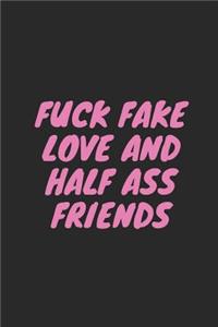 Fuck Fake Love and Half Ass Friends