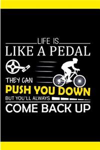 Life is Like A Pedal They Can Push You Down But You'll Always Come Back up