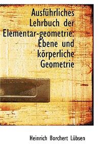 Ausf Hrliches Lehrbuch Der Elementar-Geometrie: Ebene Und K Rperliche Geometrie