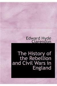 The History of the Rebellion and Civil Wars in England to Which Is Added an Historical View of the