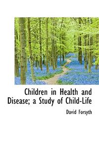 Children in Health and Disease; A Study of Child-Life