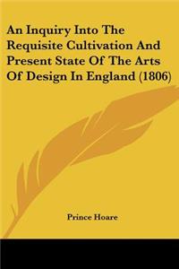 Inquiry Into The Requisite Cultivation And Present State Of The Arts Of Design In England (1806)