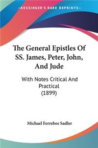 General Epistles Of SS. James, Peter, John, And Jude: With Notes Critical And Practical (1899)