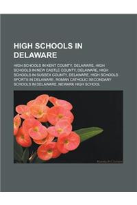 High Schools in Delaware: High Schools in Kent County, Delaware, High Schools in New Castle County, Delaware, High Schools in Sussex County, Del