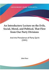 An Introductory Lecture on the Evils, Social, Moral, and Political, That Flow from Our Party Divisions