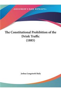 The Constitutional Prohibition of the Drink Traffic (1885)