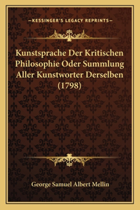 Kunstsprache Der Kritischen Philosophie Oder Summlung Aller Kunstworter Derselben (1798)