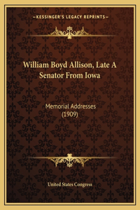 William Boyd Allison, Late A Senator From Iowa