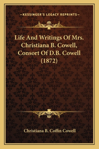 Life And Writings Of Mrs. Christiana B. Cowell, Consort Of D.B. Cowell (1872)