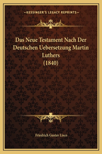 Das Neue Testament Nach Der Deutschen Uebersetzung Martin Luthers (1840)