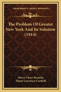 The Problem Of Greater New York And Its Solution (1914)