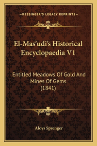 El-Mas'udi's Historical Encyclopaedia V1: Entitled Meadows Of Gold And Mines Of Gems (1841)