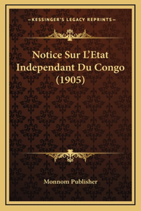 Notice Sur L'Etat Independant Du Congo (1905)