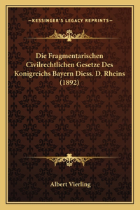 Die Fragmentarischen Civilrechtlichen Gesetze Des Konigreichs Bayern Diess. D. Rheins (1892)